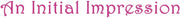 An Initial Impression